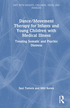 Hardcover Dance/Movement Therapy for Infants and Young Children with Medical Illness: Treating Somatic and Psychic Distress Book
