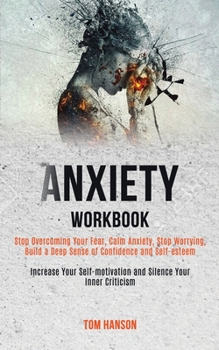 Paperback Anxiety Workbook: Stop Overcoming Your Fear, Calm Anxiety, Stop Worrying, Build a Deep Sense of Confidence and Self-esteem (Increase You Book