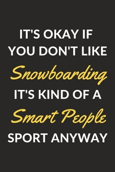 It's Okay If You Don't Like Snowboarding It's Kind Of A Smart People Sport Anyway: A Snowboarding Journal Notebook to Write Down Things, Take Notes, ... or Keep Track of Habits (6" x 9" - 120 Pages)
