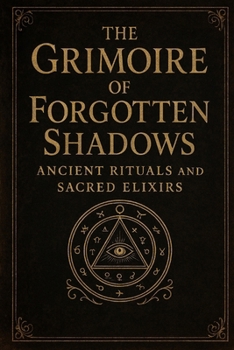 Paperback The Grimoire of Forgotten Shadows: "Ancient Rituals and Sacred Elixirs" Book