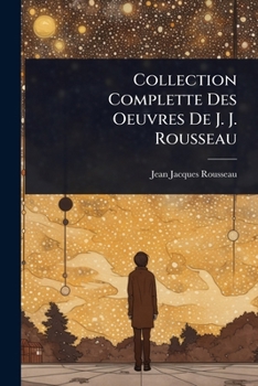 Collection Complette Des Oeuvres De J. J. Rousseau (French Edition)