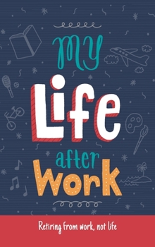 Hardcover My Life After Work: Retiring from work, not life. Book