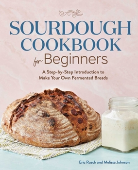 Paperback Sourdough Cookbook for Beginners: A Step-By-Step Introduction to Make Your Own Fermented Breads Book