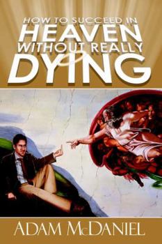 Hardcover How to Succeed in Heaven Without Really Dying Book