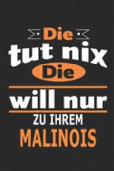 Die tut nix Die will nur zu ihrem Malinois: Hund Notizbuch, Geburtstag Geschenk Buch, Notizblock, 110 Seiten, Verwendung auch als Dekoration in Form eines Schild bzw. Poster möglich (German Edition)