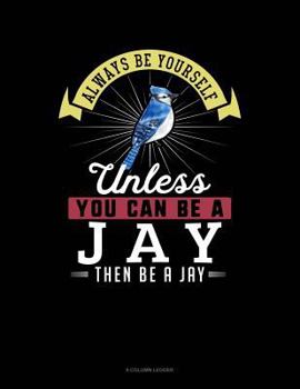 Paperback Always Be Yourself Unless You Can Be a Jay Then Be a Jay: 8 Column Ledger Book