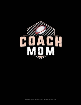 Paperback Coach Mom (Rugby): Composition Notebook: Wide Ruled Book