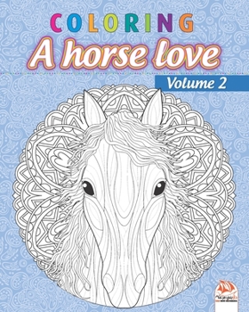 Coloring  - A horse love - Volume 2: Coloring book for adults (Mandalas) – Anti stress – horses – Volume 2
