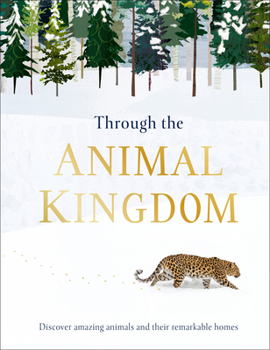 Hardcover Through the Animal Kingdom: Discover Amazing Animals and Their Remarkable Homes Book