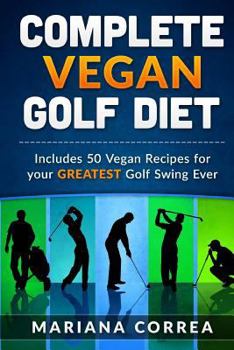 Paperback COMPLETE VEGAN GOLF Diet: Includes 50 Vegan Recipes for your GREATEST Golf Swing Ever Book