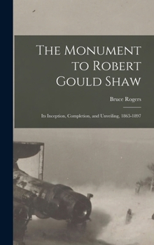 Hardcover The Monument to Robert Gould Shaw: Its Inception, Completion, and Unveiling, 1865-1897 Book