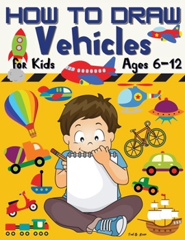 Paperback HOW TO DRAW Vehicles for Kids Ages 6-12: Amazing How to draw Workbook for Kids/Awesome Vehicles on: Land, Sea, and Air/How to Draw Planes, Cars, Truck Book