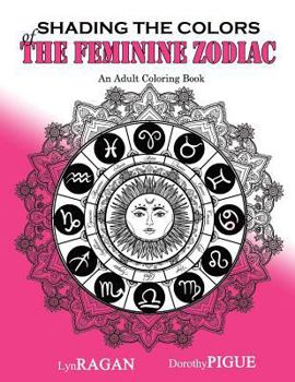 Paperback Shading The Colors Of The Feminine Zodiac: An Adult Coloring Book