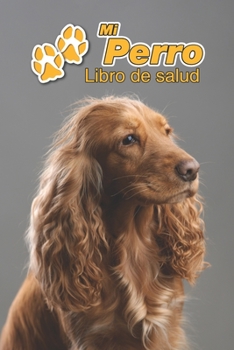 Mi Perro Libro de salud: Cocker Spaniel Inglés | 109 páginas 15cm x 23cm A5 | Cuaderno para llenar | Agenda de Vacunas | Seguimiento Médico | Visitas ... de un Perro | Contactos (Spanish Edition)