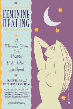 Paperback Feminine Healing: A Woman's Guide to a Healthy Body, Mind, and Spirit Book