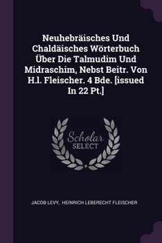 Paperback Neuhebräisches Und Chaldäisches Wörterbuch Über Die Talmudim Und Midraschim, Nebst Beitr. Von H.l. Fleischer. 4 Bde. [issued In 22 Pt.] Book