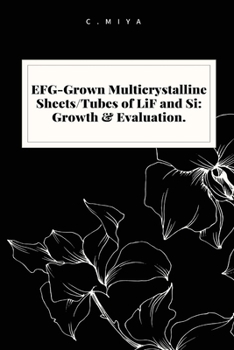 EFG-Grown Multicrystalline Sheets/Tubes of LiF and Si: Growth & Evaluation