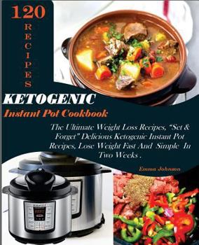 Paperback Ketogenic Instant Pot Cookbook: The Ultimate Weight Loss Recipes, 120 Set & Forget Delicious Ketogenic Instant Pot Recipes, Lose Weight Fast and Simpl Book