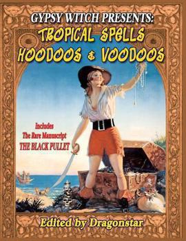 Paperback Gypsy Witch Presents: Tropical Spells Hoodoos and Voodoos: Includes The Rare Manuscript The Black Pullet Book