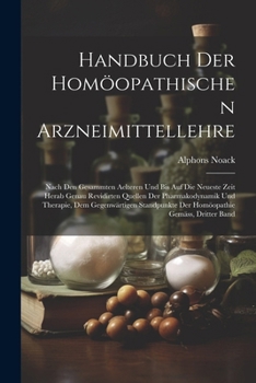 Handbuch der homöopathischen Arzneimittellehre: Nach den gesammten aelteren und bis auf die neueste Zeit herab genau revidirten Quellen der Pharmakody