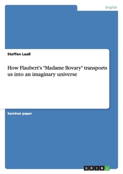 Paperback How Flaubert's "Madame Bovary" transports us into an imaginary universe Book