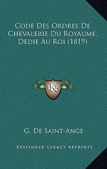 Paperback Code Des Ordres De Chevalerie Du Royaume, Dedie Au Roi (1819) [French] Book