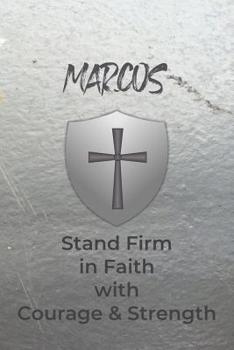 Marcos Stand Firm in Faith with Courage & Strength: Personalized Notebook for Men with Bibical Quote from 1 Corinthians 16:13