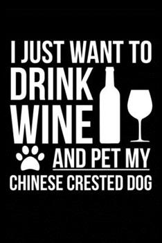 Paperback I just want to drink wine and pet my Chinese Crested dog mom dog dad Wine lover Journal Notebook: An ideal journal for the dog owner who loves their d Book