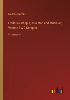 Paperback Frederick Chopin, as a Man and Musician; Volume 1 & 2 Complet: in large print Book