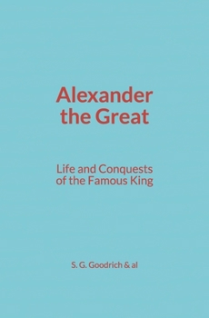 Alexander the Great: Life and Conquests of the Famous King