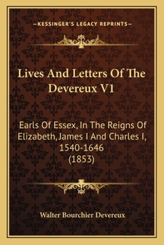 Lives And Letters Of The Devereux V1: Earls Of Essex, In The Reigns Of Elizabeth, James I And Charles I, 1540-1646