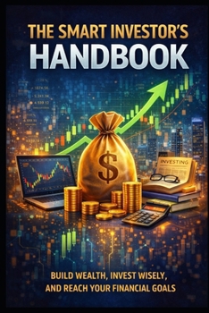 The Smart Investors Handbook: Build Wealth, Invest Wisely and Reach Your Financial Goals (Business & Money Making)