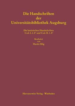 Lateinische Mittelalterliche Handschriften in Octavo Der Universitatsbibliothek Augsburg: Die Signaturengruppen Cod. I. 2. 8 Und Cod. II. 1.8 Bearbeit