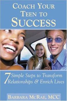 Paperback Coach Your Teen to Success: 7 Simple Steps to Transform Relationships and Enrich Lives Book