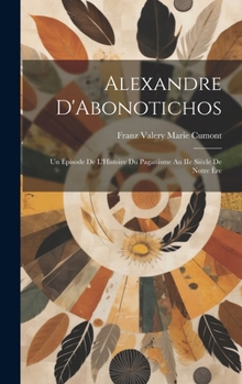 Hardcover Alexandre D'Abonotichos: Un Épisode de L'Histoire du Paganisme au IIe Siècle de Notre Ère Book