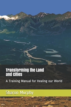 Paperback Transforming the Land and Cities: A Training Manual for Healing our World Book