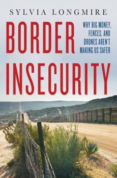 Hardcover Border Insecurity: Why Big Money, Fences, and Drones Aren't Making Us Safer Book