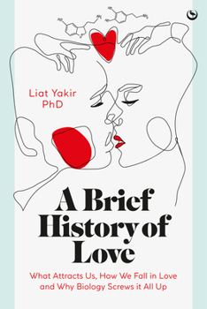 Hardcover A Brief History of Love: What Attracts Us, How We Fall in Love and Why Biology Screws It All Up Book