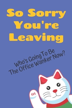 So Sorry You're Leaving Who's Going To Be The Office Wanker Now?: Funny Gag Gifts Blank Lined Journal Notebook With Cat Waving Goodbye On A Blue Background