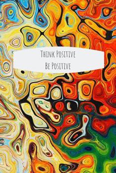 Paperback Think Positive Be Positive: Notebook for Positivity - College Ruled Notebook and Composition Notebook Book