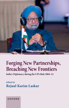 Hardcover Forging New Partnerships, Breaching New Frontiers: India's Diplomacy During the Upa Rule 2004-14 Book