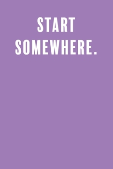 Start Somewhere.: a Lined Boss Lady Girl Journal with Numbered Pages-Great Notebook for Writing down all those Business Ideas!