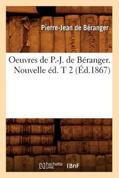 Paperback Oeuvres de P.-J. de Béranger. Nouvelle Éd. T 2 (Éd.1867) [French] Book