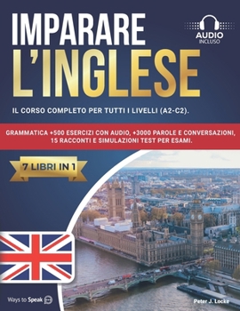 Paperback Imparare l'Inglese: 7 libri in 1: Il Corso Completo per tutti i Livelli (A2-C2). Grammatica +500 Esercizi con Audio, +3000 Parole e Conver [Italian] Book