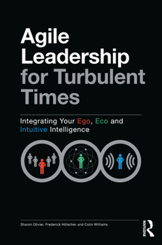 Paperback Agile Leadership for Turbulent Times: Integrating Your Ego, Eco and Intuitive Intelligence Book