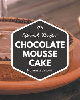 Paperback 123 Special Chocolate Mousse Cake Recipes: Home Cooking Made Easy with Chocolate Mousse Cake Cookbook! Book