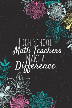 High School Math Teachers Make A Difference: Blank Lined Journal Notebook, High School Math Teacher gifts, Teachers Appreciation Gifts, Gifts for Teachers