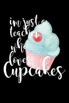 Paperback Im Just A Teacher Who Loves Cupcakes: Composition Lined Notebook Journal Funny Gag Gift Book