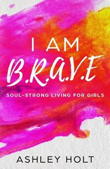 Paperback I Am B.R.A.V.E: Soul Strong Living for Girls Book