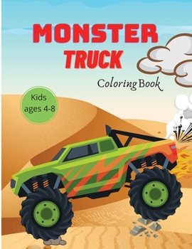 Monster Truck Coloring Book for Kids: Ages 4-8 Coloring Book for Kids Monster Trucks Book for Boys Kids Toddlers Big Trucks Coloring Book Trucks Coloring Book for Toddlers Boys Kids